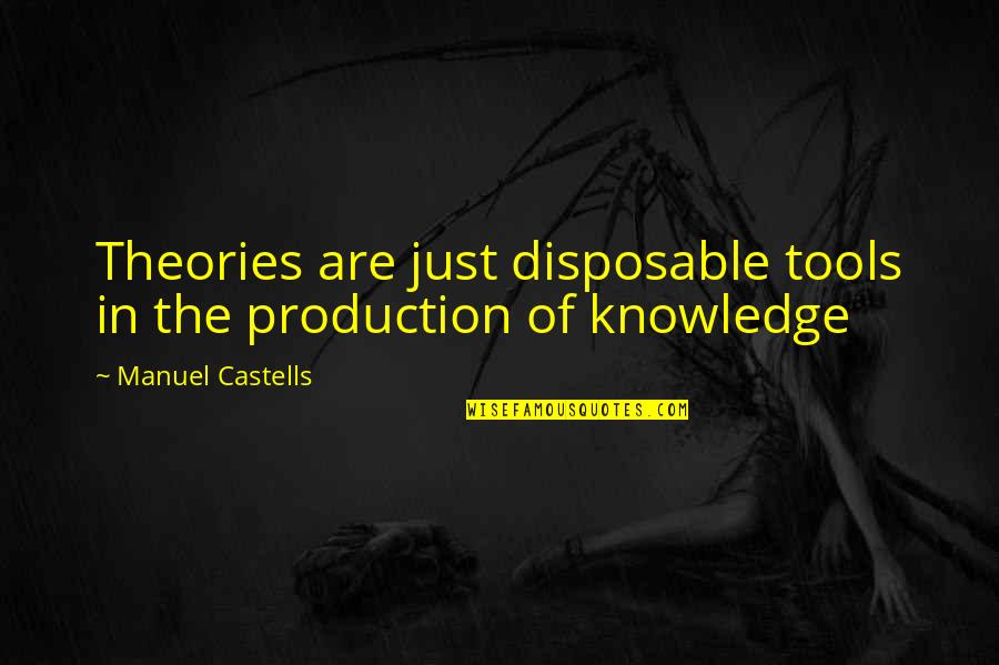 G M Syed Quotes By Manuel Castells: Theories are just disposable tools in the production