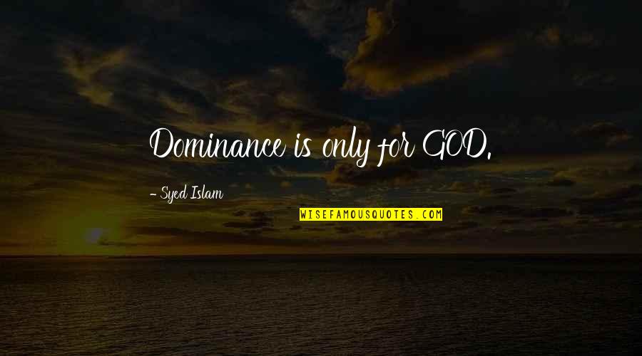 G M Syed Quotes By Syed Islam: Dominance is only for GOD.
