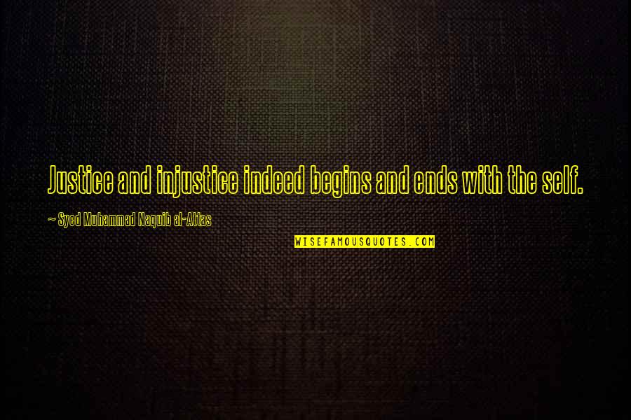 G M Syed Quotes By Syed Muhammad Naquib Al-Attas: Justice and injustice indeed begins and ends with
