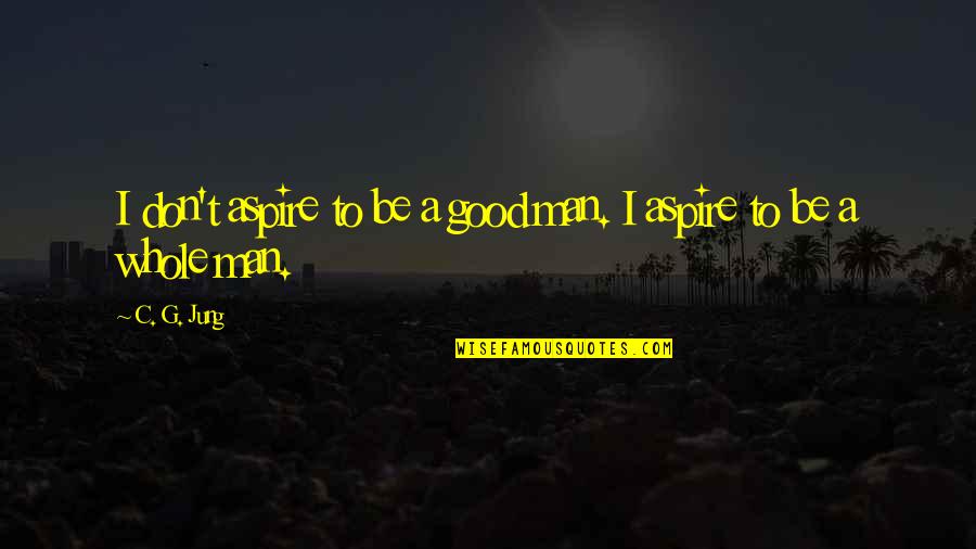 G Man Quotes By C. G. Jung: I don't aspire to be a good man.