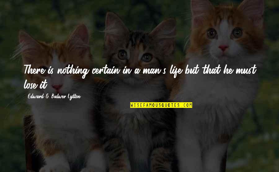 G Man Quotes By Edward G. Bulwer-Lytton: There is nothing certain in a man's life