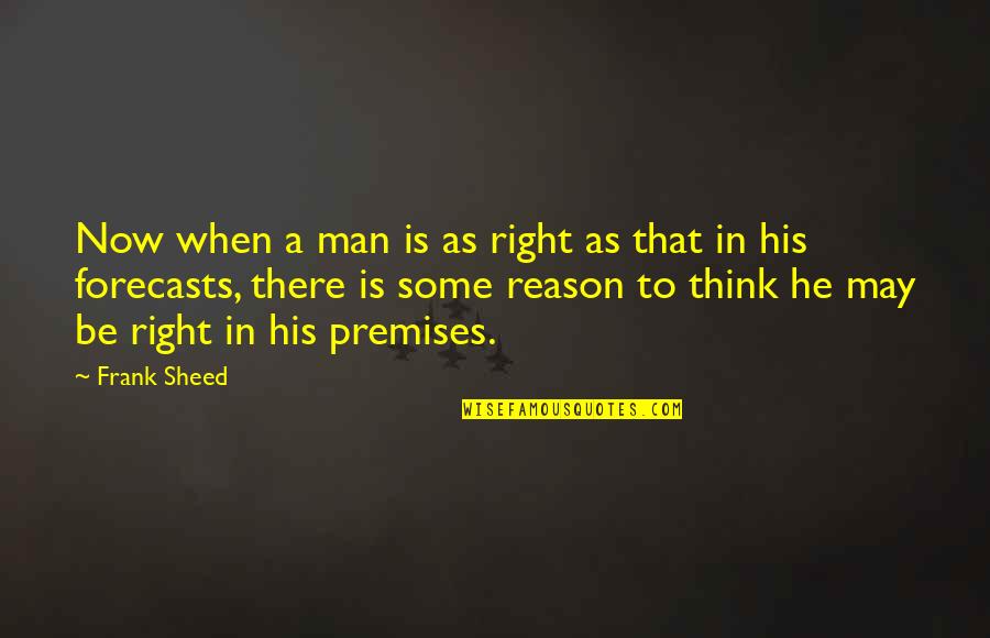 G Man Quotes By Frank Sheed: Now when a man is as right as