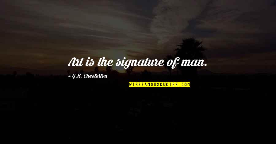 G Man Quotes By G.K. Chesterton: Art is the signature of man.