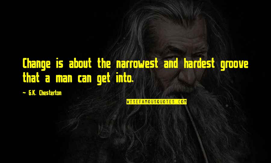 G Man Quotes By G.K. Chesterton: Change is about the narrowest and hardest groove