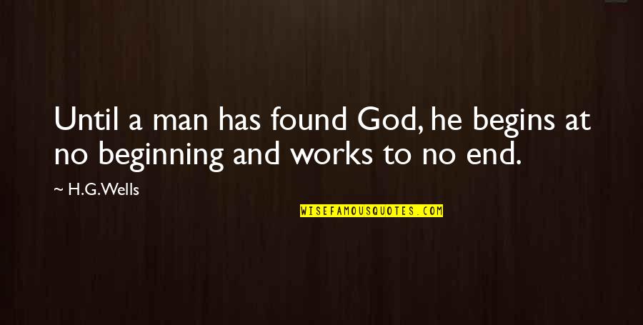 G Man Quotes By H.G.Wells: Until a man has found God, he begins