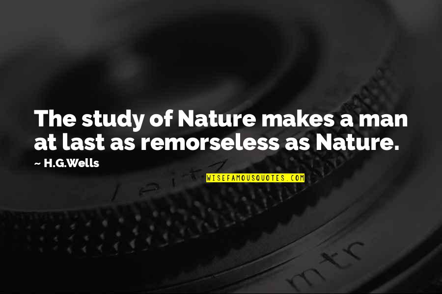G Man Quotes By H.G.Wells: The study of Nature makes a man at