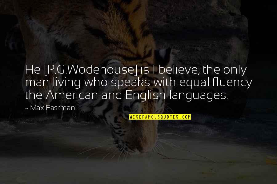 G Man Quotes By Max Eastman: He [P.G.Wodehouse] is I believe, the only man