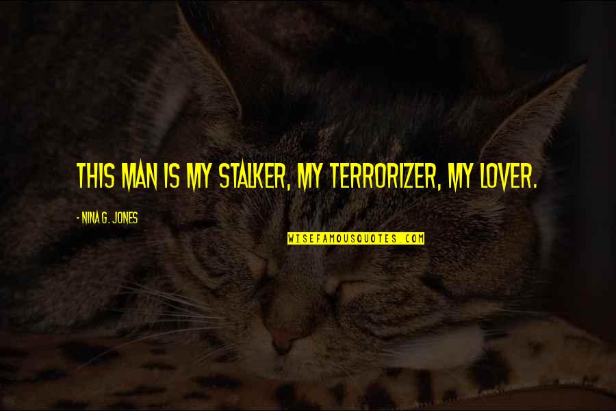 G Man Quotes By Nina G. Jones: This man is my stalker, my terrorizer, my