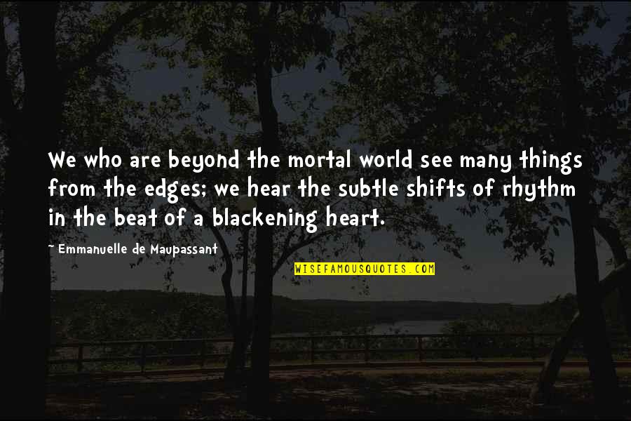 G Maupassant Quotes By Emmanuelle De Maupassant: We who are beyond the mortal world see G Maupassant Quotes By Emmanuelle De Maupassant: We who are beyond the mortal world see