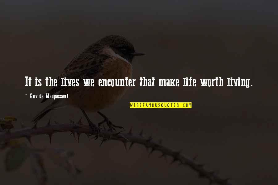 G Maupassant Quotes By Guy De Maupassant: It is the lives we encounter that make G Maupassant Quotes By Guy De Maupassant: It is the lives we encounter that make