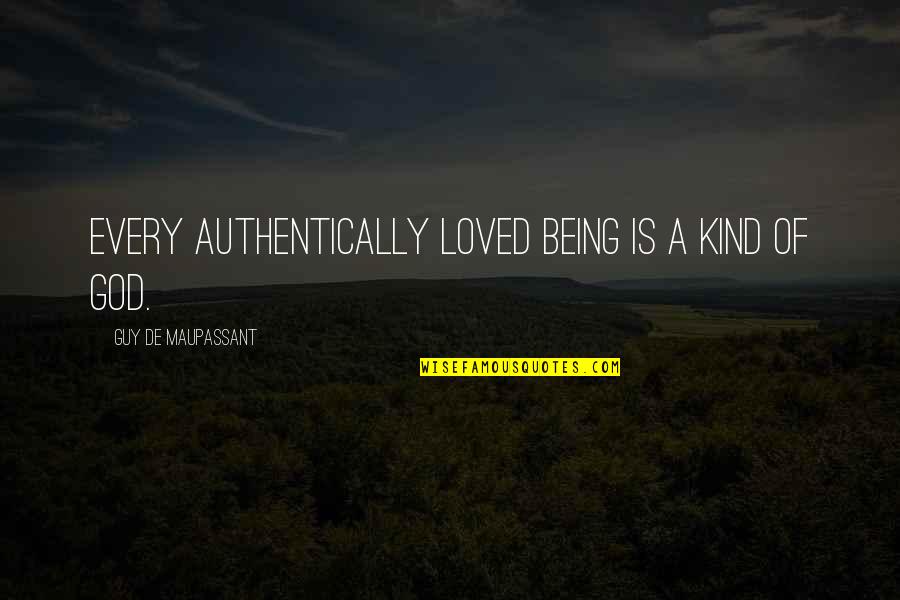 G Maupassant Quotes By Guy De Maupassant: Every authentically loved being is a kind of G Maupassant Quotes By Guy De Maupassant: Every authentically loved being is a kind of