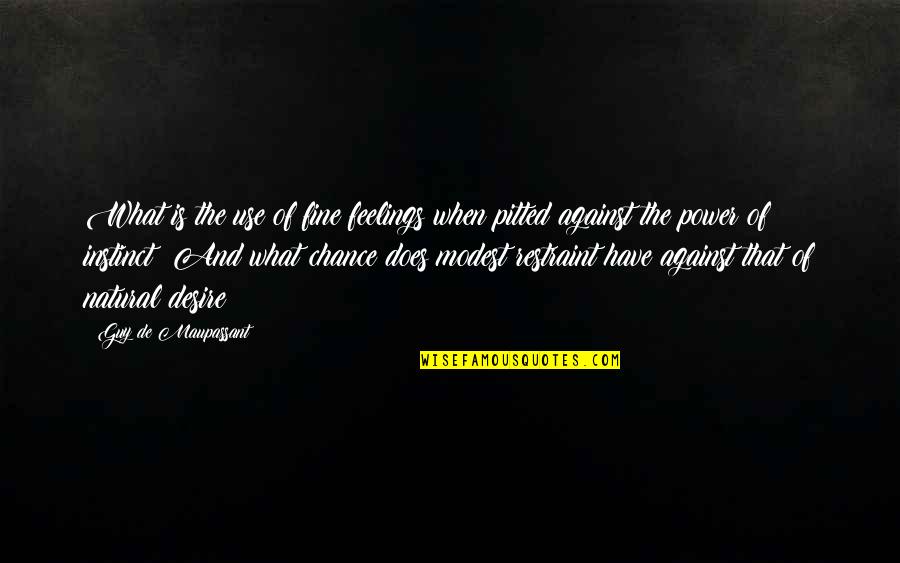 G Maupassant Quotes By Guy De Maupassant: What is the use of fine feelings when G Maupassant Quotes By Guy De Maupassant: What is the use of fine feelings when