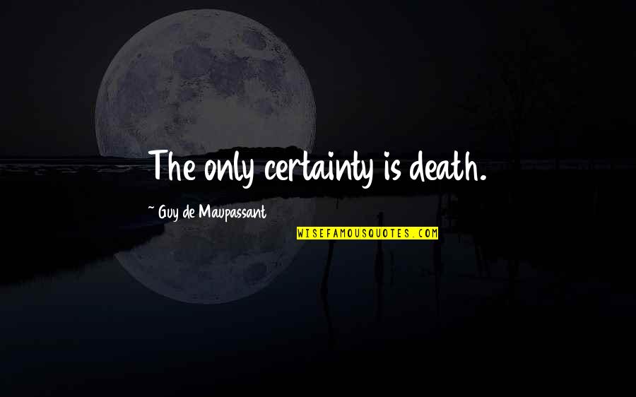 G Maupassant Quotes By Guy De Maupassant: The only certainty is death. G Maupassant Quotes By Guy De Maupassant: The only certainty is death.