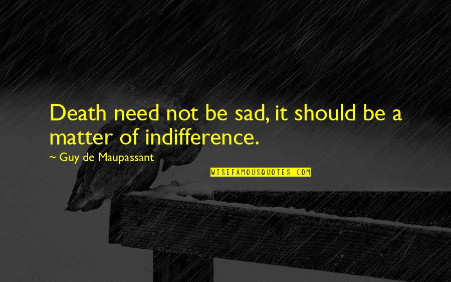 G Maupassant Quotes By Guy De Maupassant: Death need not be sad, it should be G Maupassant Quotes By Guy De Maupassant: Death need not be sad, it should be