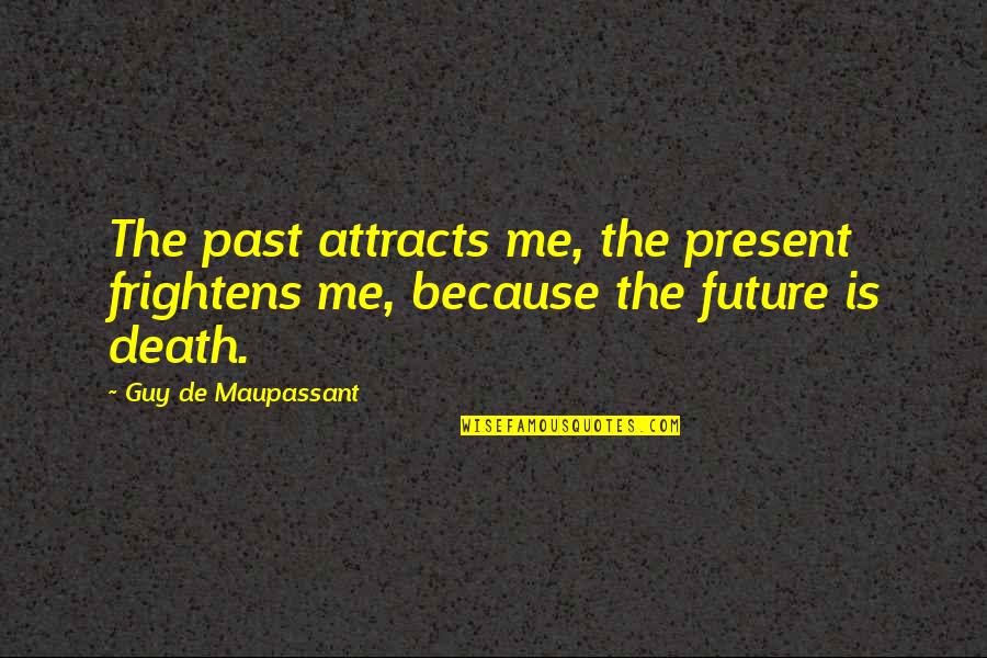 G Maupassant Quotes By Guy De Maupassant: The past attracts me, the present frightens me, G Maupassant Quotes By Guy De Maupassant: The past attracts me, the present frightens me,