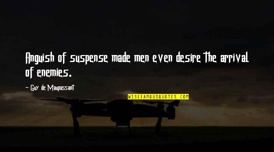 G Maupassant Quotes By Guy De Maupassant: Anguish of suspense made men even desire the G Maupassant Quotes By Guy De Maupassant: Anguish of suspense made men even desire the