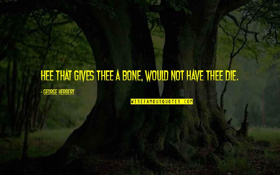 G Mesi Tam S Quotes By George Herbert: Hee that gives thee a bone, would not G Mesi Tam S Quotes By George Herbert: Hee that gives thee a bone, would not