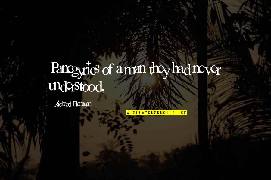 G Mesi Tam S Quotes By Richard Flanagan: Panegyrics of a man they had never understood, G Mesi Tam S Quotes By Richard Flanagan: Panegyrics of a man they had never understood,