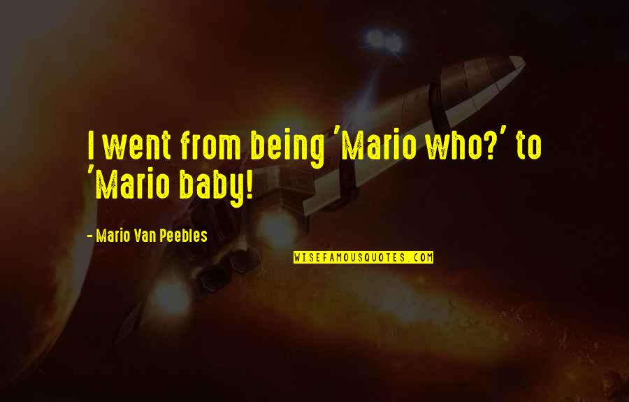 G Mker Quotes By Mario Van Peebles: I went from being 'Mario who?' to 'Mario