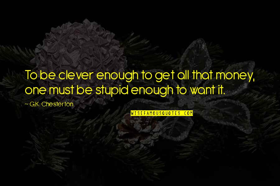 G Money Quotes By G.K. Chesterton: To be clever enough to get all that