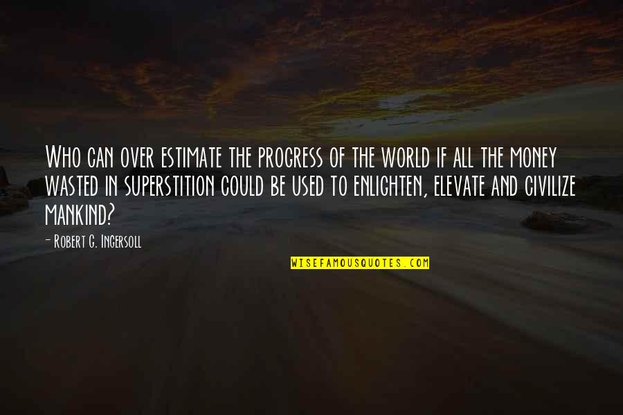 G Money Quotes By Robert G. Ingersoll: Who can over estimate the progress of the