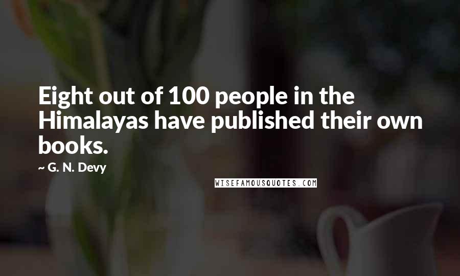 G. N. Devy quotes: Eight out of 100 people in the Himalayas have published their own books.