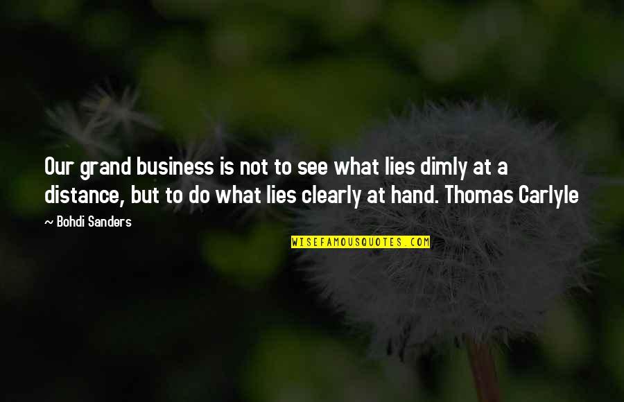 G N L Isleri Quotes By Bohdi Sanders: Our grand business is not to see what G N L Isleri Quotes By Bohdi Sanders: Our grand business is not to see what