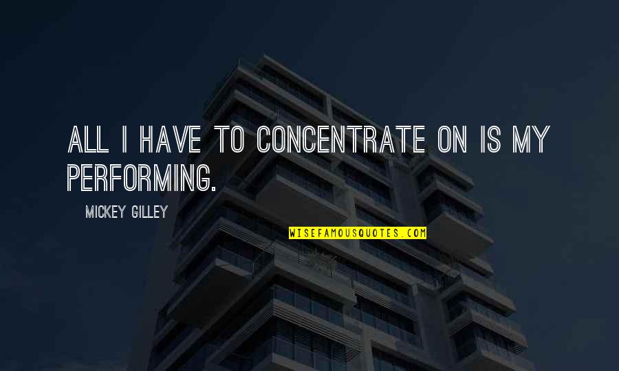 G N L Isleri Quotes By Mickey Gilley: All I have to concentrate on is my G N L Isleri Quotes By Mickey Gilley: All I have to concentrate on is my