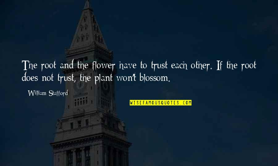 G N L Isleri Quotes By William Stafford: The root and the flower have to trust G N L Isleri Quotes By William Stafford: The root and the flower have to trust
