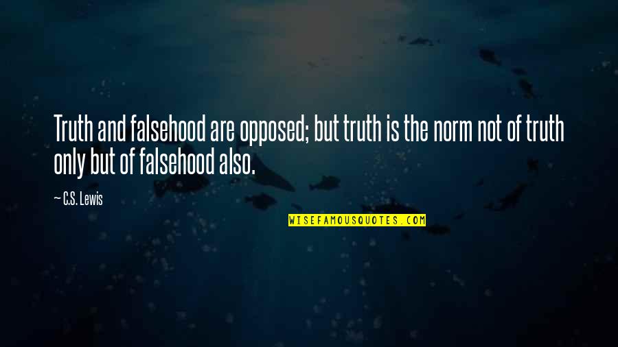 G.n. Lewis Quotes By C.S. Lewis: Truth and falsehood are opposed; but truth is G.n. Lewis Quotes By C.S. Lewis: Truth and falsehood are opposed; but truth is