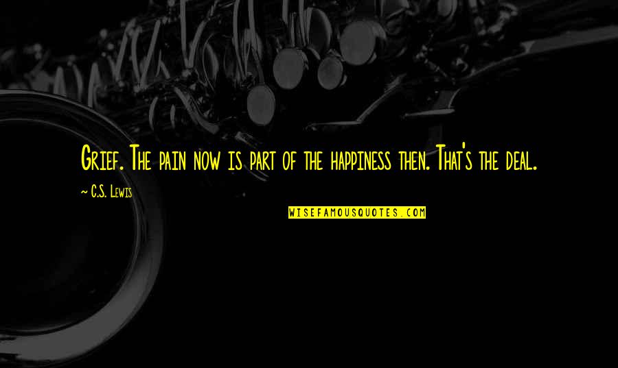 G.n. Lewis Quotes By C.S. Lewis: Grief. The pain now is part of the