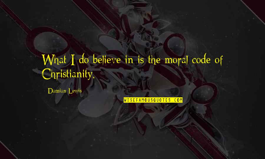 G.n. Lewis Quotes By Damian Lewis: What I do believe in is the moral G.n. Lewis Quotes By Damian Lewis: What I do believe in is the moral