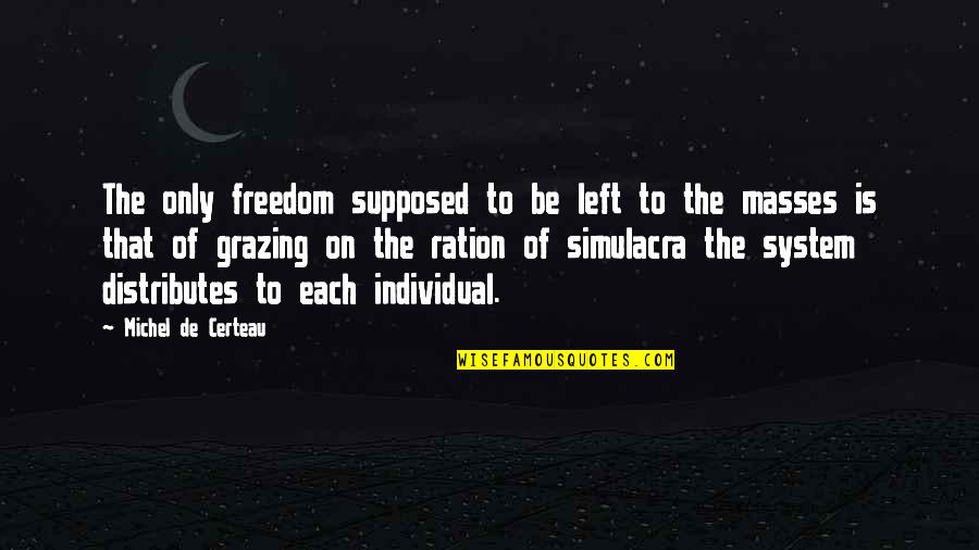 G N Ration Y Quotes By Michel De Certeau: The only freedom supposed to be left to
