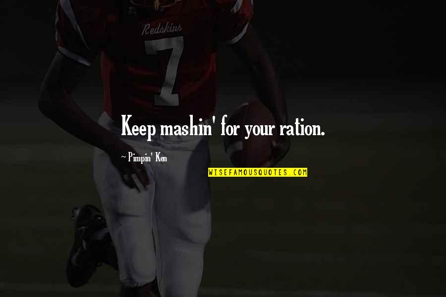 G N Ration Y Quotes By Pimpin' Ken: Keep mashin' for your ration.