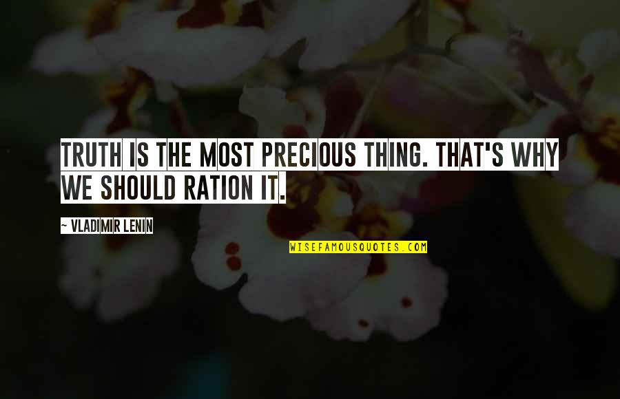 G N Ration Y Quotes By Vladimir Lenin: Truth is the most precious thing. That's why