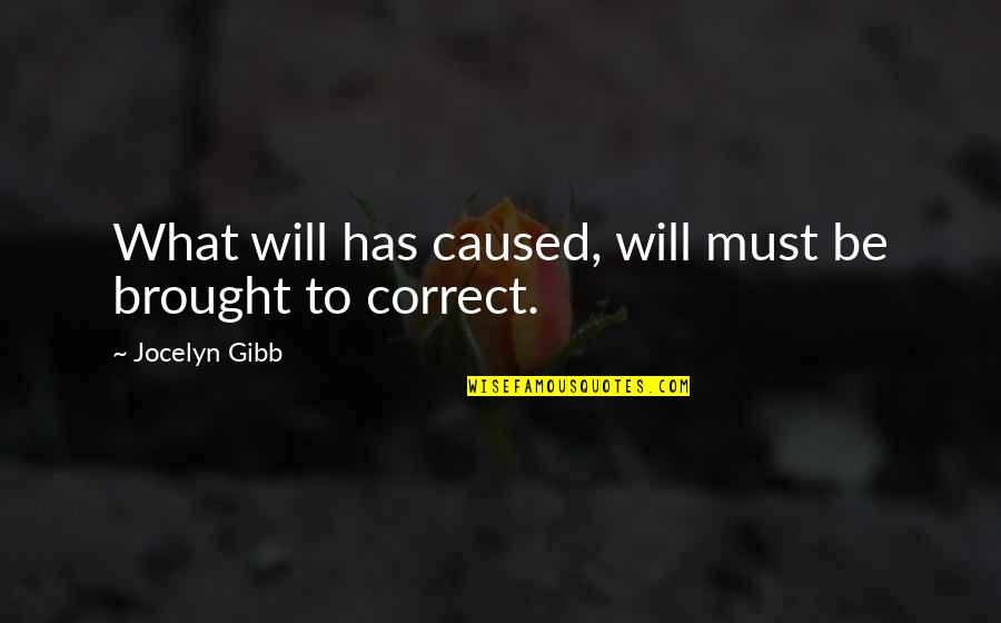 G Nd Cs Quotes By Jocelyn Gibb: What will has caused, will must be brought