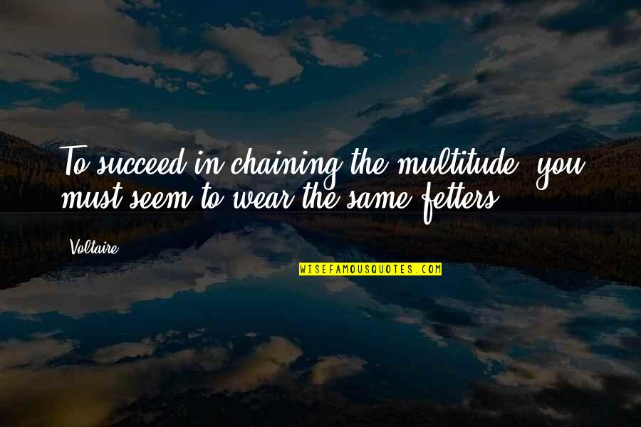 G Nderme Merkezine Getirildi Quotes By Voltaire: To succeed in chaining the multitude, you must