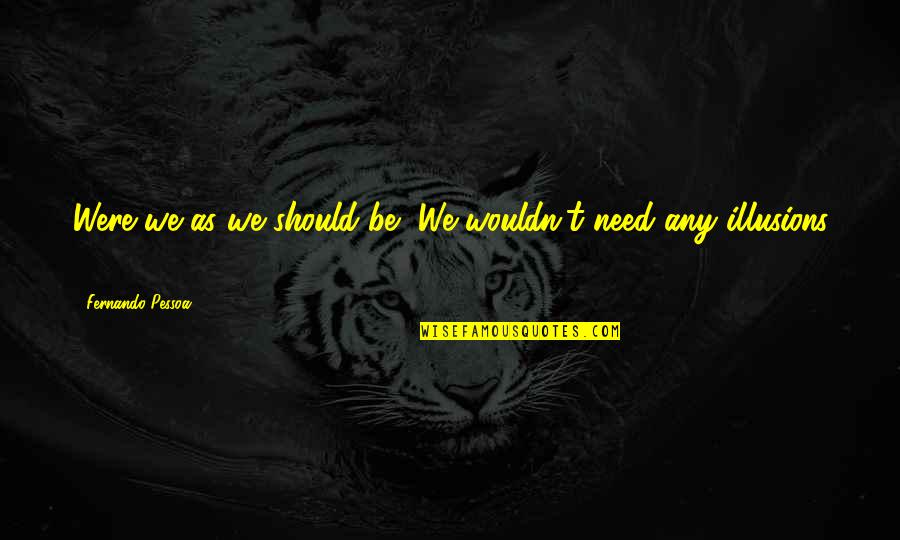 G Ndermelik Laflar Quotes By Fernando Pessoa: Were we as we should be, We wouldn't