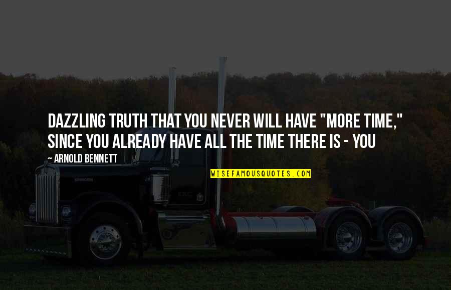 G Ney Kore Hakkinda Bilgi Quotes By Arnold Bennett: Dazzling truth that you never will have "more