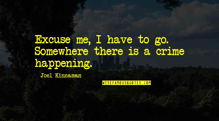 G Neydogu Anadolu Quotes By Joel Kinnaman: Excuse me, I have to go. Somewhere there G Neydogu Anadolu Quotes By Joel Kinnaman: Excuse me, I have to go. Somewhere there