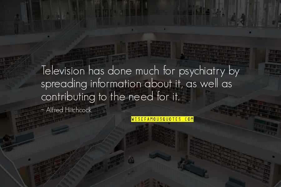 G Niusz P Letg P Szet Quotes By Alfred Hitchcock: Television has done much for psychiatry by spreading