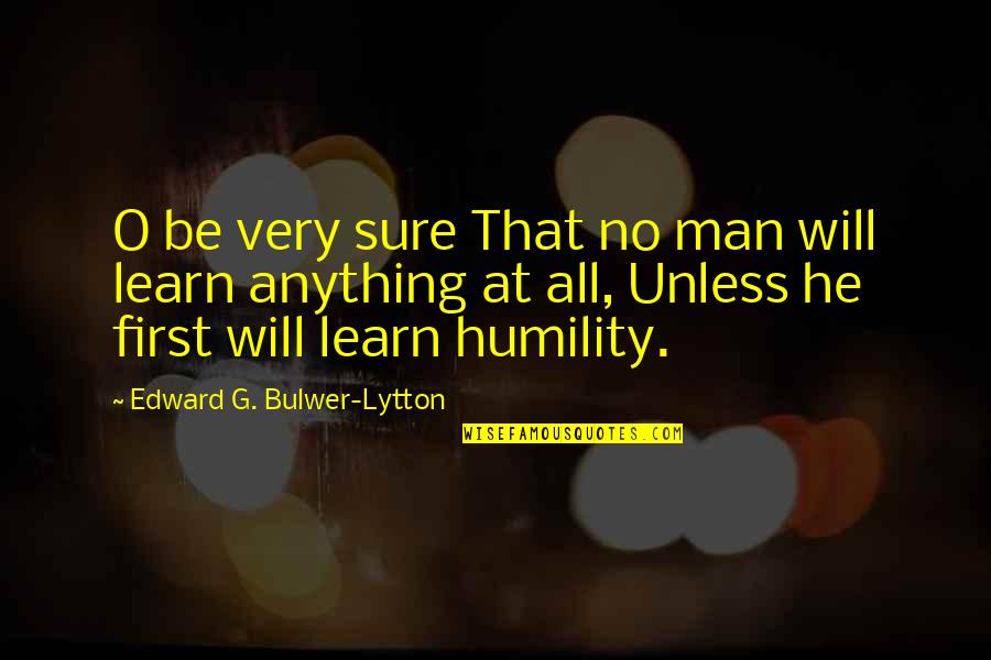 G.o.b. Quotes By Edward G. Bulwer-Lytton: O be very sure That no man will