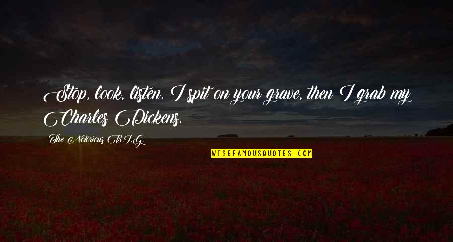 G.o.b. Quotes By The Notorious B.I.G.: Stop, look, listen. I spit on your grave,