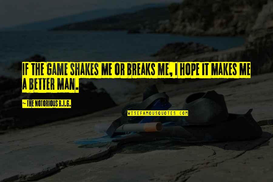 G.o.b. Quotes By The Notorious B.I.G.: If the game shakes me or breaks me, G.o.b. Quotes By The Notorious B.I.G.: If the game shakes me or breaks me,