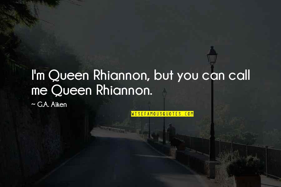 G.o.m.d Quotes By G.A. Aiken: I'm Queen Rhiannon, but you can call me