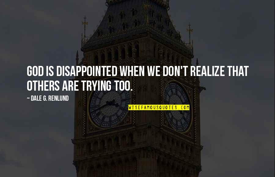 G.o.t Quotes By Dale G. Renlund: God is disappointed when we don't realize that
