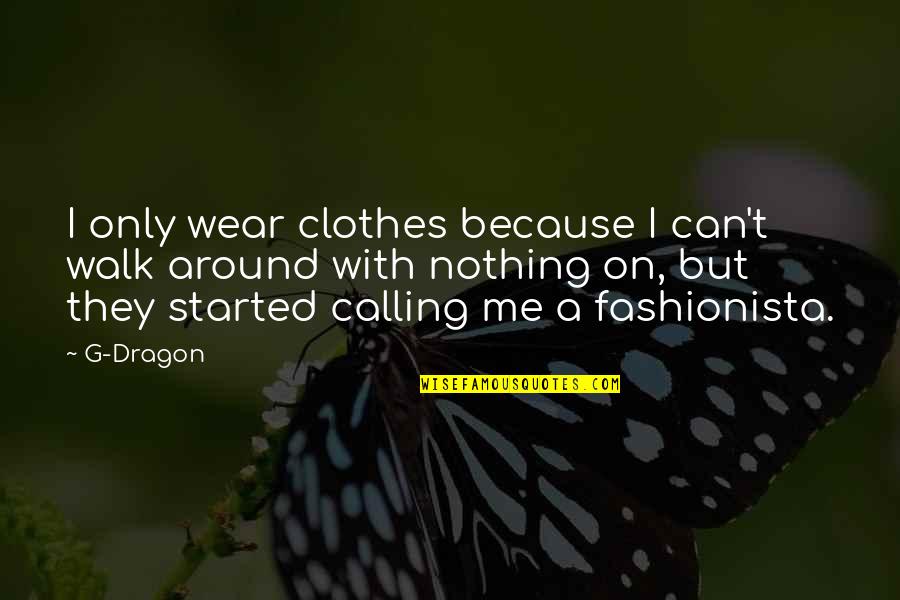 G.o.t Quotes By G-Dragon: I only wear clothes because I can't walk