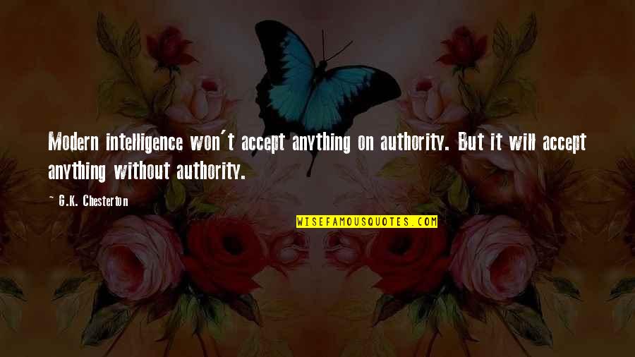 G.o.t Quotes By G.K. Chesterton: Modern intelligence won't accept anything on authority. But