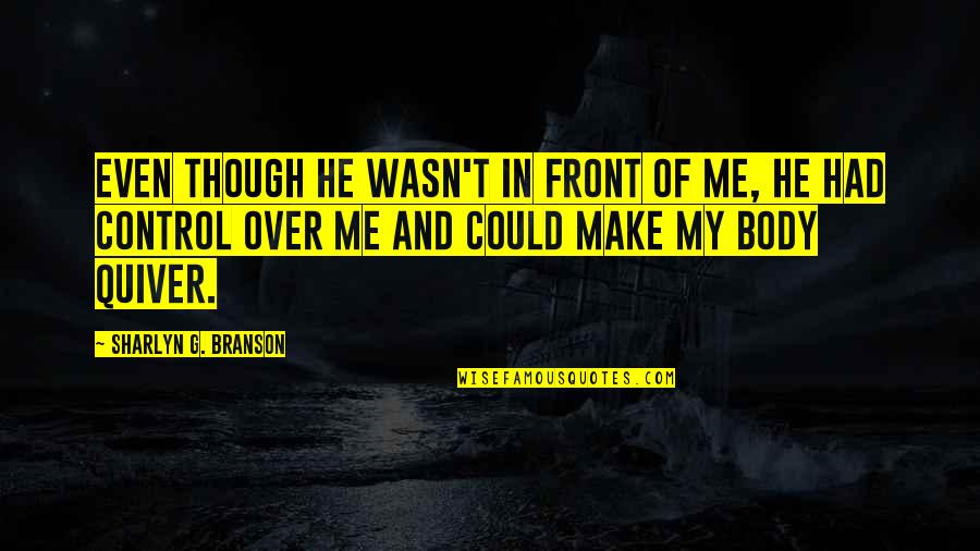 G.o.t Quotes By Sharlyn G. Branson: Even though he wasn't in front of me,