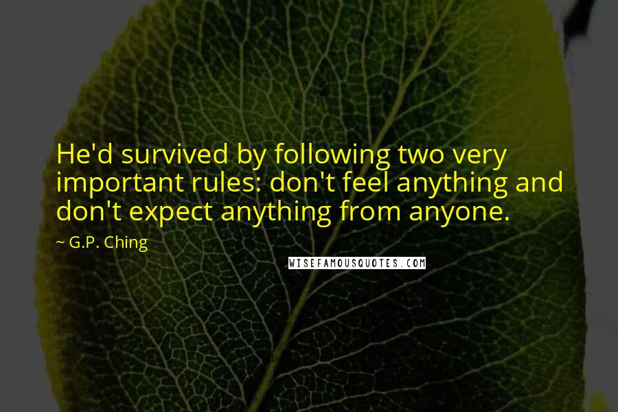 G.P. Ching quotes: He'd survived by following two very important rules: don't feel anything and don't expect anything from anyone.